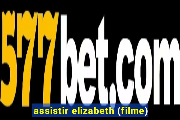 assistir elizabeth (filme)